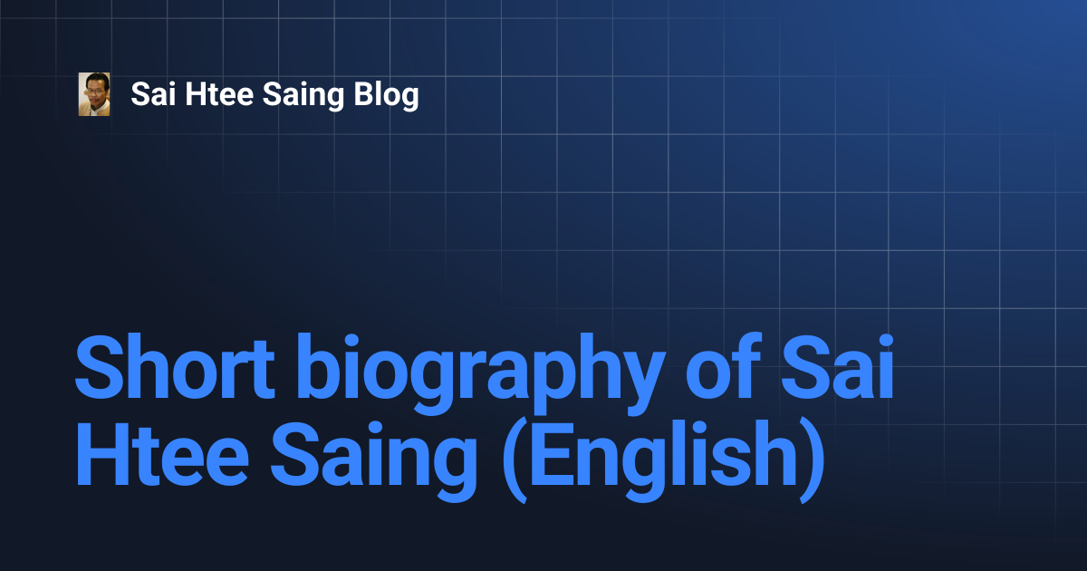 Short biography of Sai Htee Saing (English) | Sai Htee Saing Blog